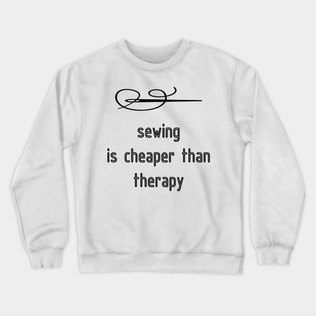 Sewing Is Cheaper Than Therapy T-shirt Crewneck Sweatshirt by DunieVu95